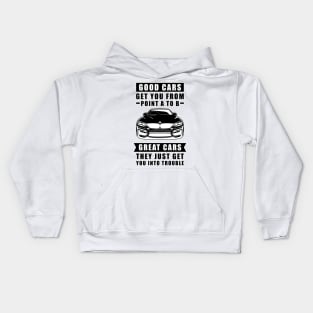 The Good Cars Get You From Point A To B, Great Cars - They Just Get You Into Trouble - Funny Car Quote Kids Hoodie